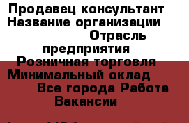 Продавец-консультант › Название организации ­ ProffLine › Отрасль предприятия ­ Розничная торговля › Минимальный оклад ­ 25 000 - Все города Работа » Вакансии   